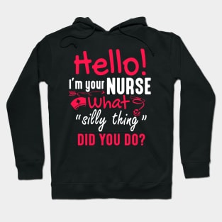 Hello I'm Your Nurse What Silly Thing Did You Do Hoodie